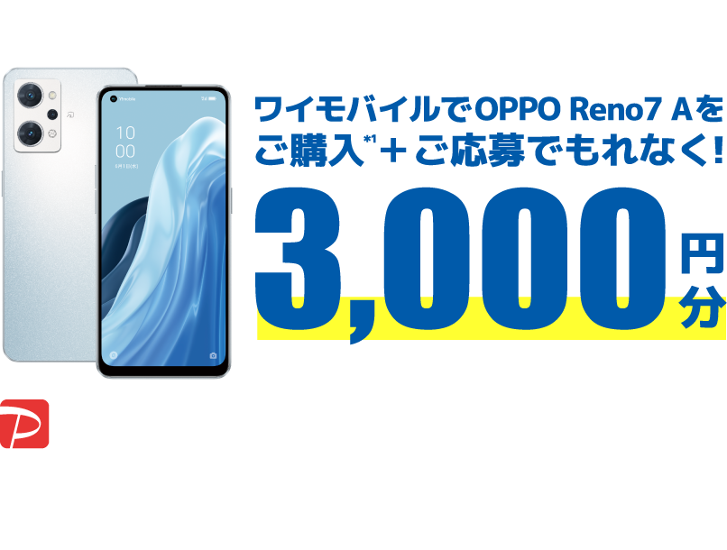 ワイモバイルでOPPO Reno7 Aをご購入のうえご応募頂いたすべての方へ、もれなくPayPayポイント3,000円分をプレゼントいたします。